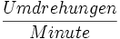 \frac{Umdrehungen}{Minute}